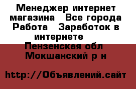 Менеджер интернет магазина - Все города Работа » Заработок в интернете   . Пензенская обл.,Мокшанский р-н